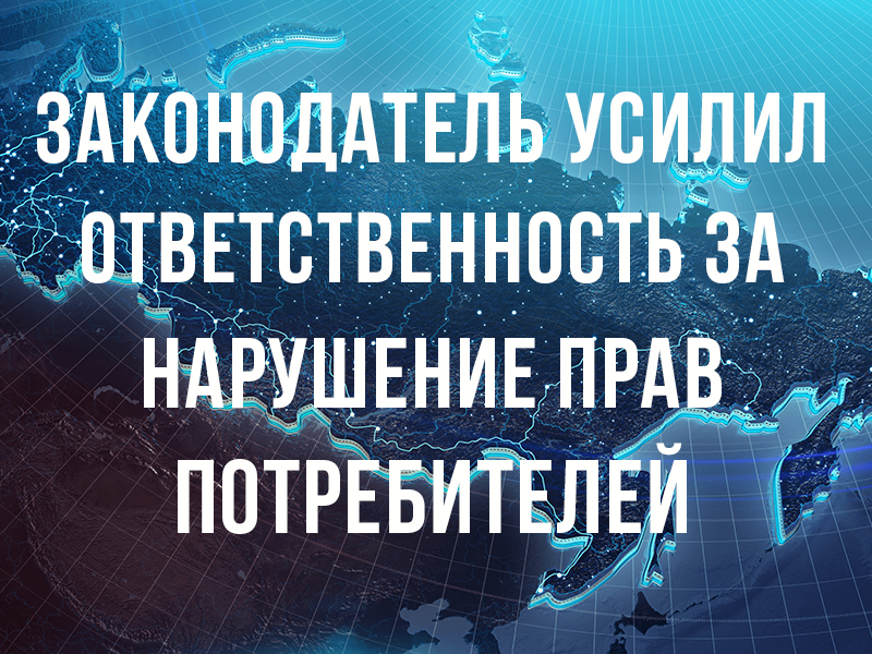 Законодатель усилил ответственность за нарушение прав потребителей..